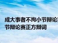 成大事者不拘小节辩论赛正方辩词自由辩论 成大事者不拘小节辩论赛正方辩词 