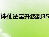 诛仙法宝升级到35级需要多少 诛仙法宝升级 