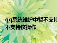 qq系统维护中暂不支持该操作不能换头像 qq系统维护中暂不支持该操作 