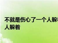 不就是伤心了一个人躲着歌词是什么意思 不就是伤心了一个人躲着 