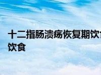 十二指肠溃疡恢复期饮食方面注意哪些 十二指肠溃疡恢复期饮食 