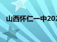 山西怀仁一中2023中考分数线 山西怀仁一中 