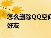 怎么删除QQ空间好友请求 怎么删除qq空间好友 