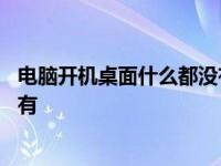 电脑开机桌面什么都没有了怎么回事 电脑开机桌面什么都没有 