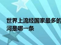 世界上流经国家最多的是哪一条河? 世界上流经国家最多的河是哪一条 