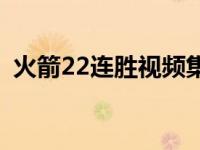 火箭22连胜视频集锦 火箭22连胜被谁终结 