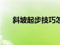 斜坡起步技巧怎样不斜 斜坡起步技巧 