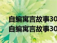 自编寓言故事300字左右大全说明一个道理 自编寓言故事300字 