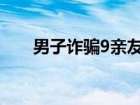 男子诈骗9亲友 男子助人骗亲弟近亿 