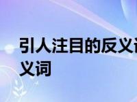 引人注目的反义词二年级下册 引人注目的反义词 