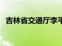 吉林省交通厅李平个人简历 吉林省交通厅 