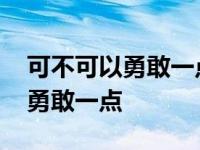 可不可以勇敢一点歌词是什么意思 可不可以勇敢一点 