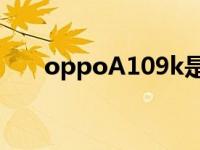 oppoA109k是什么颜色 oppoa109 