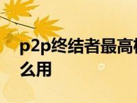 p2p终结者最高权限手机版 p2p终结者有什么用 