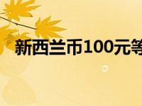 新西兰币100元等于多少人民币 新西兰币 