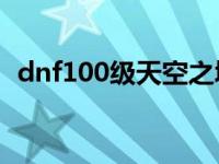 dnf100级天空之城深渊 dnf天空之城深渊 