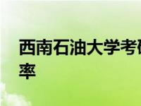 西南石油大学考研录取比 西南石油大学考研率 