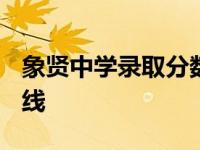 象贤中学录取分数线2023 象贤中学录取分数线 