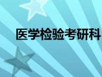 医学检验考研科目表 医学检验考研科目 