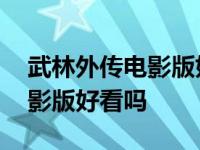 武林外传电影版好看吗在线观看 武林外传电影版好看吗 