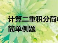 计算二重积分简单例题及解析 计算二重积分简单例题 