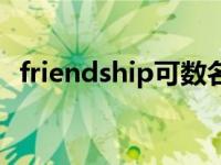 friendship可数名词吗 friendship可数吗 