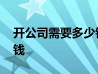 开公司需要多少钱启动资金 开公司需要多少钱 