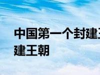 中国第一个封建王朝是 中国历史上第一个封建王朝 