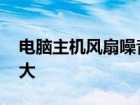 电脑主机风扇噪音大怎么解决 电脑主机噪音大 