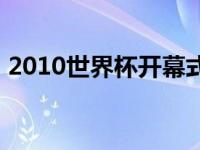 2010世界杯开幕式视频 2010世界杯开幕式 