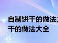 自制饼干的做法大全用空气炸锅做的 自制饼干的做法大全 