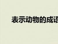 表示动物的成语20个 表示动物的成语 