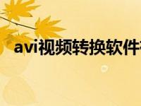 avi视频转换软件有哪些 avi视频转换软件 