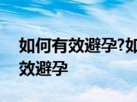 如何有效避孕?如何预防性疾病传播? 如何有效避孕 