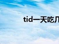 tid一天吃几次 bid是一天几次 