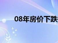 08年房价下跌持续了多久 08年房价 