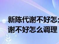 新陈代谢不好怎么调理最有效的方法 新陈代谢不好怎么调理 