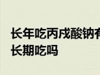 长年吃丙戍酸钠有什么副作用吗? 丙戌酸钠能长期吃吗 