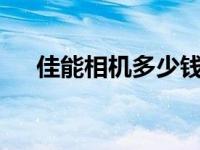 佳能相机多少钱? 佳能数码相机多少钱 