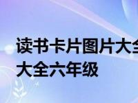 读书卡片图片大全简单 六年级 读书卡片图片大全六年级 