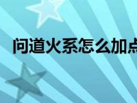 问道火系怎么加点好玩 问道火系怎么加点 