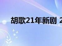 胡歌21年新剧 2018胡歌新拍的电视剧 