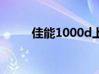 佳能1000d上市时间 佳能1000d 