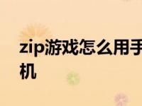 zip游戏怎么用手机打开 zip游戏怎么安装手机 