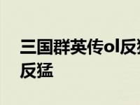 三国群英传ol反猛用什么武器 三国群英传ol反猛 