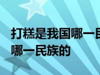 打糕是我国哪一民族的风味食品? 打糕是我国哪一民族的 