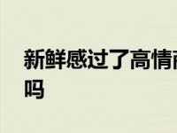 新鲜感过了高情商回复 新鲜感没了都会分手吗 