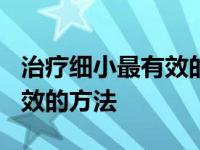 治疗细小最有效的方法是什么? 治疗细小最有效的方法 