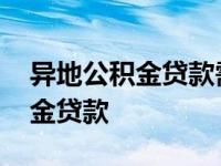 异地公积金贷款需要准备哪些材料 异地公积金贷款 