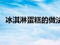 冰淇淋蛋糕的做法图解 冰淇淋蛋糕的做法 